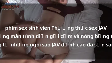 phim sex sinh viên Thưởng thức sex JAV idol miễn phí: Những màn trình diễn gợi cảm và nóng bỏng từ những ngôi sao JAV đỉnh cao đã sẵn sàng để bạn khám phá.